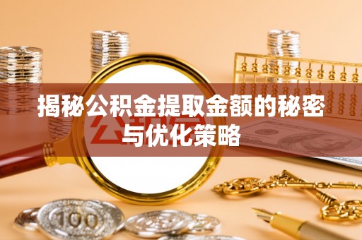 杭锦后旗揭秘公积金提取金额的秘密与优化策略