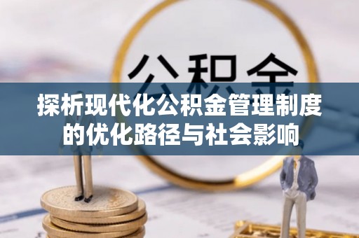 杭锦后旗探析现代化公积金管理制度的优化路径与社会影响