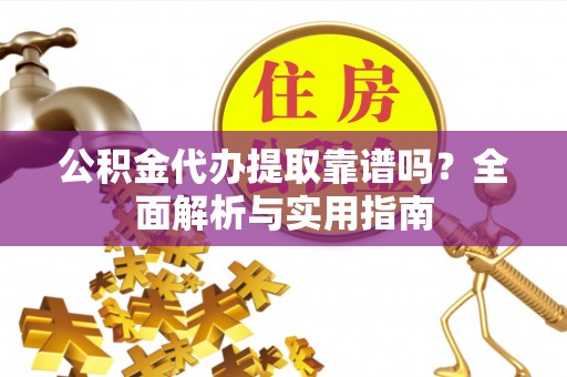 杭锦后旗公积金代办提取靠谱吗？全面解析与实用指南