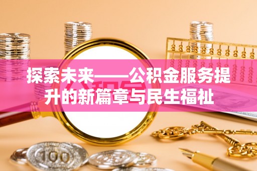 杭锦后旗探索未来——公积金服务提升的新篇章与民生福祉