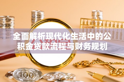 杭锦后旗全面解析现代化生活中的公积金贷款流程与财务规划