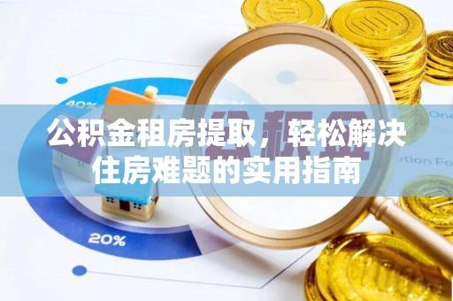杭锦后旗公积金租房提取，轻松解决住房难题的实用指南