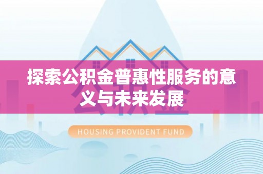 杭锦后旗探索公积金普惠性服务的意义与未来发展