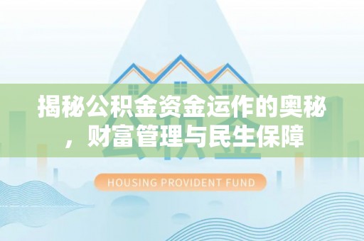 杭锦后旗揭秘公积金资金运作的奥秘，财富管理与民生保障