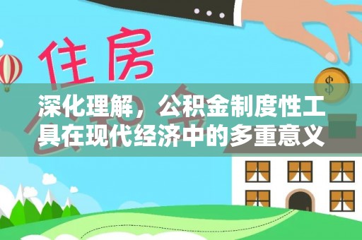 杭锦后旗深化理解，公积金制度性工具在现代经济中的多重意义