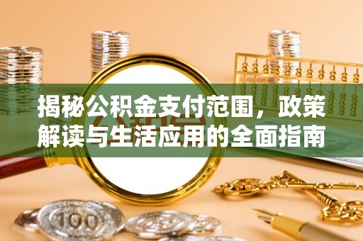 杭锦后旗揭秘公积金支付范围，政策解读与生活应用的全面指南