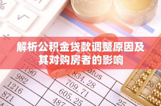 杭锦后旗解析公积金贷款调整原因及其对购房者的影响