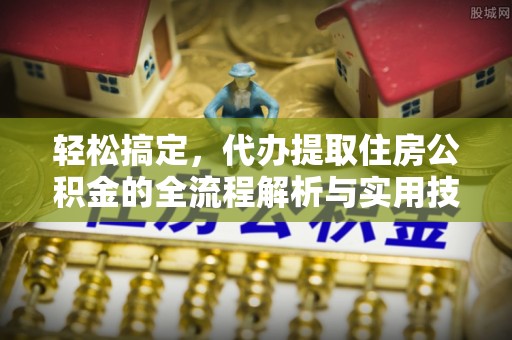 杭锦后旗轻松搞定，代办提取住房公积金的全流程解析与实用技巧