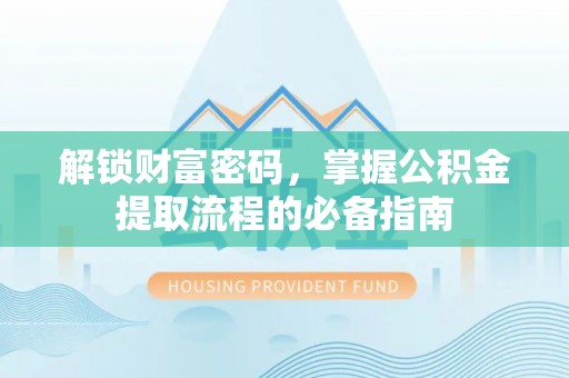 杭锦后旗解锁财富密码，掌握公积金提取流程的必备指南