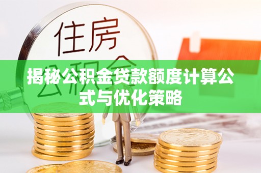 杭锦后旗揭秘公积金贷款额度计算公式与优化策略