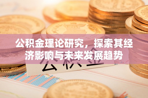 杭锦后旗公积金理论研究，探索其经济影响与未来发展趋势
