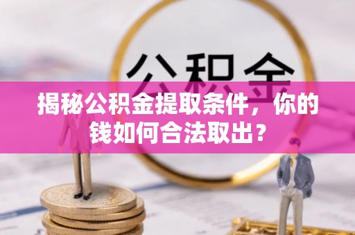 杭锦后旗揭秘公积金提取条件，你的钱如何合法取出？