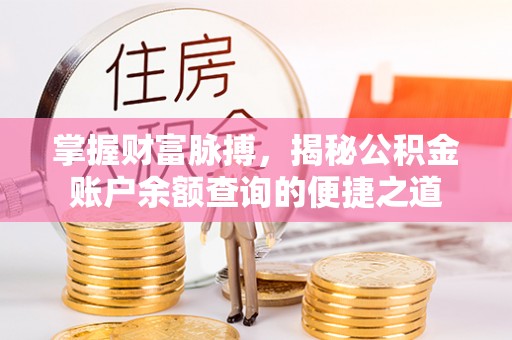 杭锦后旗掌握财富脉搏，揭秘公积金账户余额查询的便捷之道
