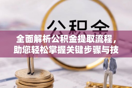 杭锦后旗全面解析公积金提取流程，助您轻松掌握关键步骤与技巧