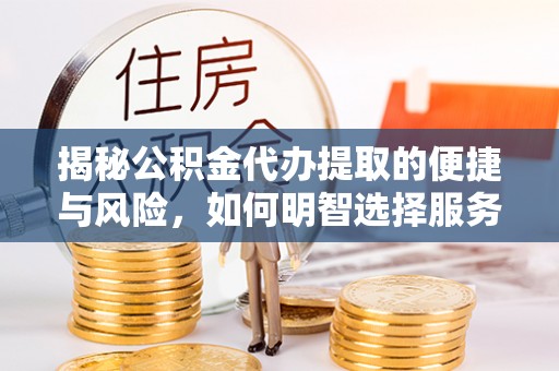 杭锦后旗揭秘公积金代办提取的便捷与风险，如何明智选择服务？
