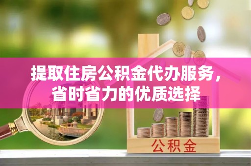 杭锦后旗提取住房公积金代办服务，省时省力的优质选择