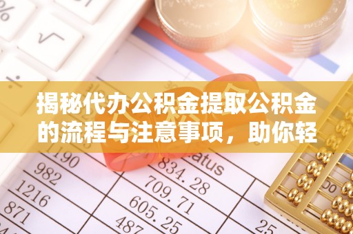 杭锦后旗揭秘代办公积金提取公积金的流程与注意事项，助你轻松拿回属于你的钱