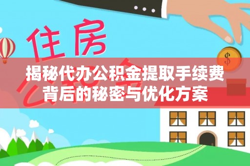 杭锦后旗揭秘代办公积金提取手续费背后的秘密与优化方案