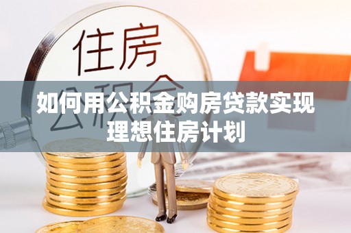 杭锦后旗如何用公积金购房贷款实现理想住房计划