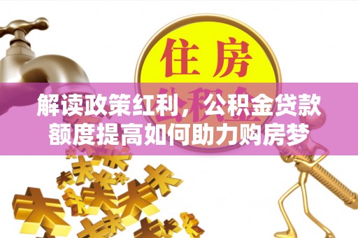 杭锦后旗解读政策红利，公积金贷款额度提高如何助力购房梦