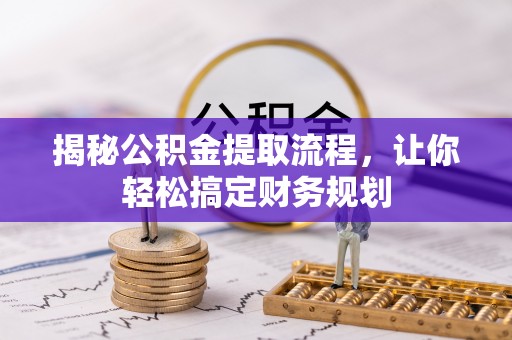 杭锦后旗揭秘公积金提取流程，让你轻松搞定财务规划