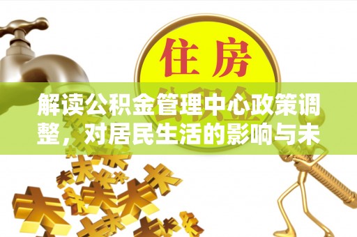 杭锦后旗解读公积金管理中心政策调整，对居民生活的影响与未来展望
