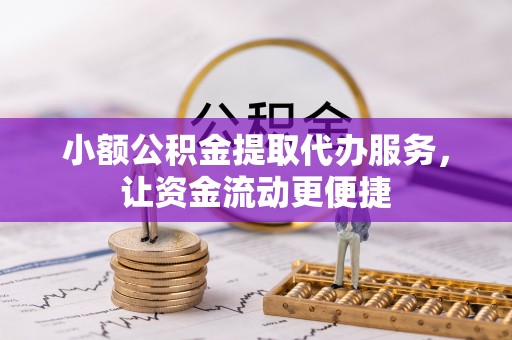 杭锦后旗小额公积金提取代办服务，让资金流动更便捷