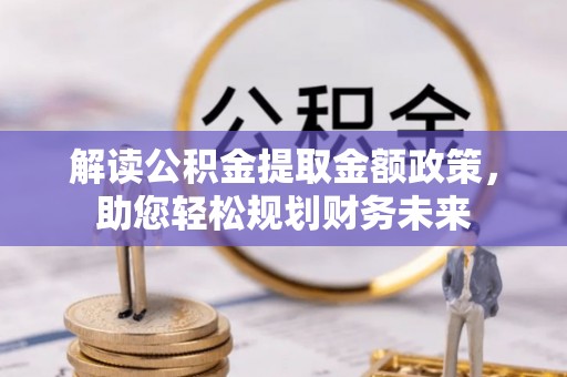 杭锦后旗解读公积金提取金额政策，助您轻松规划财务未来