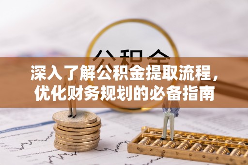 杭锦后旗深入了解公积金提取流程，优化财务规划的必备指南