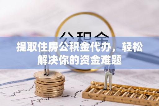 杭锦后旗提取住房公积金代办，轻松解决你的资金难题
