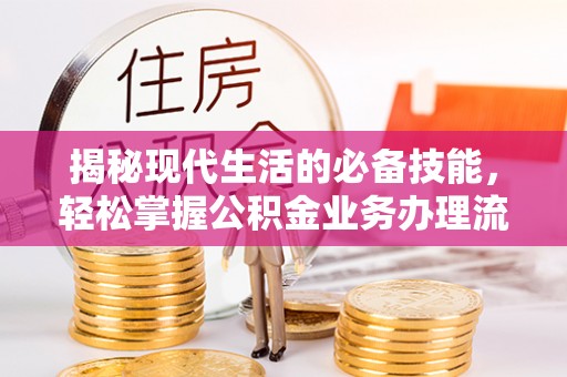 杭锦后旗揭秘现代生活的必备技能，轻松掌握公积金业务办理流程