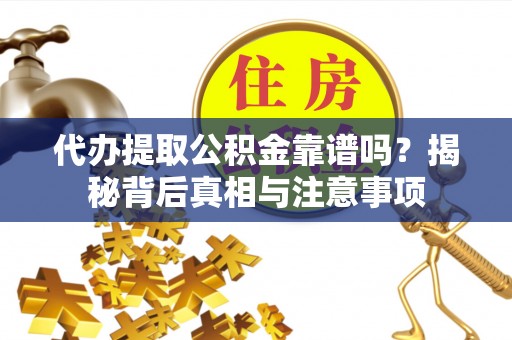杭锦后旗代办提取公积金靠谱吗？揭秘背后真相与注意事项