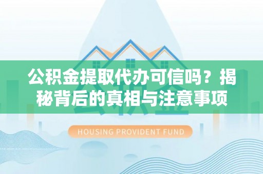 杭锦后旗公积金提取代办可信吗？揭秘背后的真相与注意事项