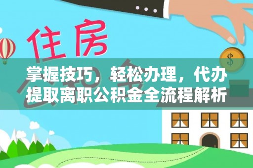 杭锦后旗掌握技巧，轻松办理，代办提取离职公积金全流程解析