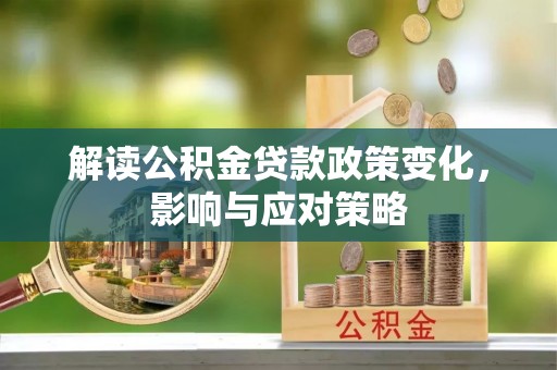 杭锦后旗解读公积金贷款政策变化，影响与应对策略