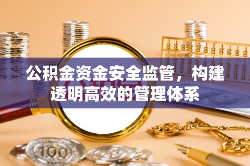 杭锦后旗公积金资金安全监管，构建透明高效的管理体系