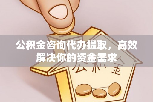 杭锦后旗公积金咨询代办提取，高效解决你的资金需求