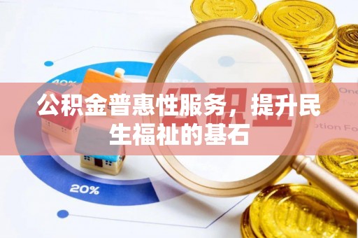 杭锦后旗公积金普惠性服务，提升民生福祉的基石