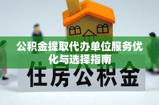 杭锦后旗公积金提取代办单位服务优化与选择指南