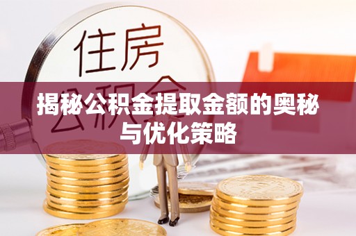 杭锦后旗揭秘公积金提取金额的奥秘与优化策略