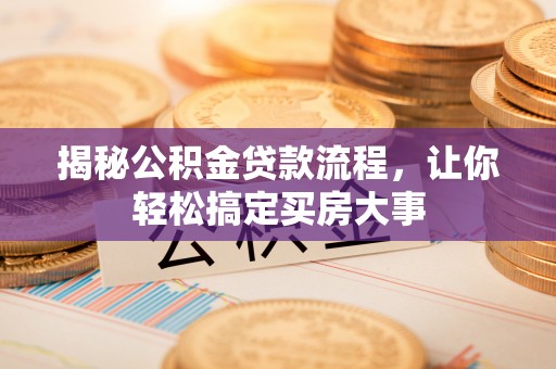 杭锦后旗揭秘公积金贷款流程，让你轻松搞定买房大事