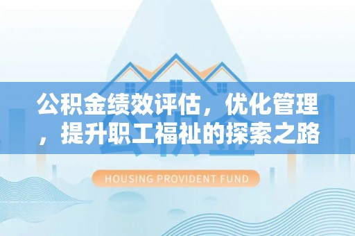 杭锦后旗公积金绩效评估，优化管理，提升职工福祉的探索之路