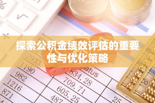 杭锦后旗探索公积金绩效评估的重要性与优化策略
