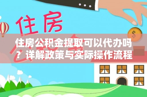 杭锦后旗住房公积金提取可以代办吗？详解政策与实际操作流程