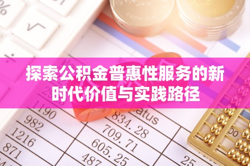 杭锦后旗探索公积金普惠性服务的新时代价值与实践路径
