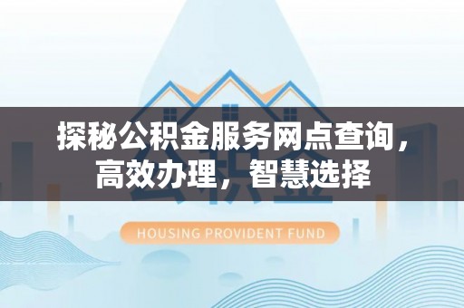 杭锦后旗探秘公积金服务网点查询，高效办理，智慧选择