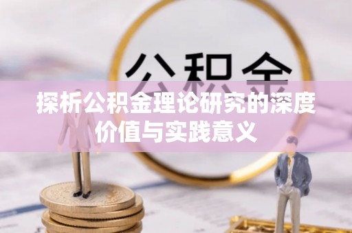 杭锦后旗探析公积金理论研究的深度价值与实践意义