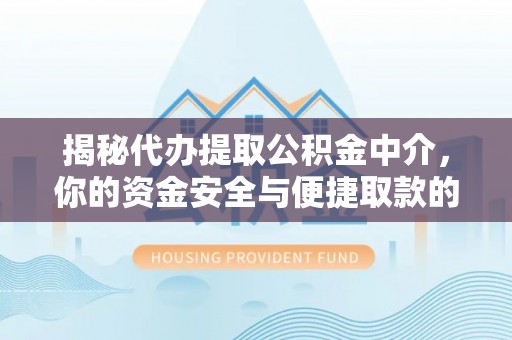 杭锦后旗揭秘代办提取公积金中介，你的资金安全与便捷取款的平衡点