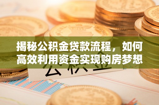 杭锦后旗揭秘公积金贷款流程，如何高效利用资金实现购房梦想
