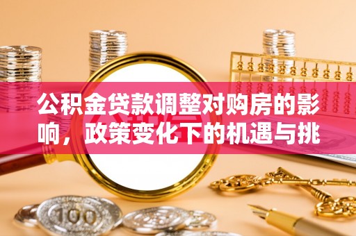 杭锦后旗公积金贷款调整对购房的影响，政策变化下的机遇与挑战